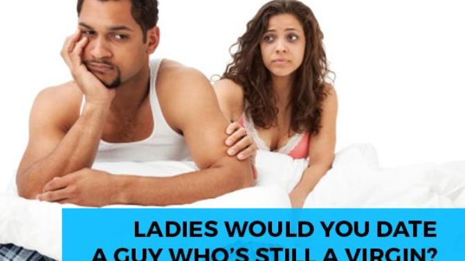 Girls, Would you date a guy who is a virgin?