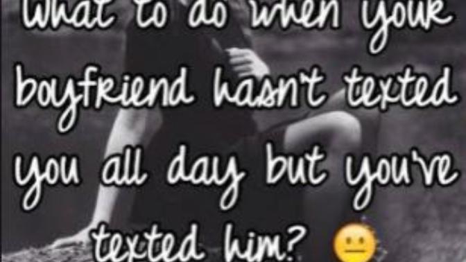 What do you do if your boyfriend hasn't texted you back?