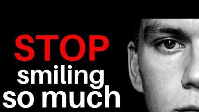 Girls, any truth to this, does excessive smiling turn you off and emasculate a man's image?