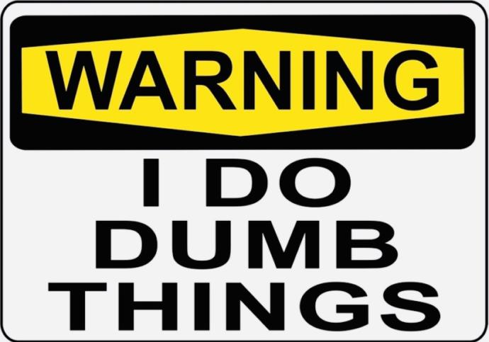 What Is The Dumbest Thing You Have Ever Done On Your Life?