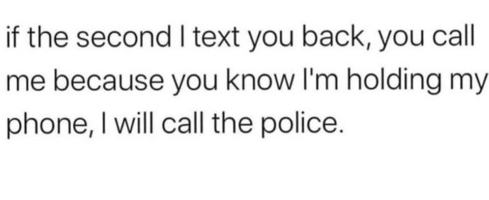 Are you the type 2 call someone cuz they just texted you cuz you know they holding they phone?
