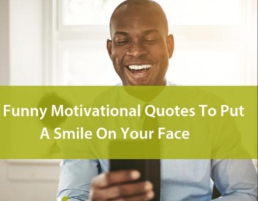 What Are Some Funny Motivational Quotes Or Life Advice Youve heard?