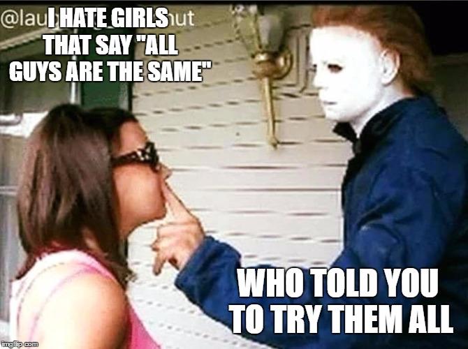 Girls, with your experience with guys. Are these memes true to you?