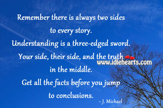 Why do people get offended when I tell them there is two sides to every story?