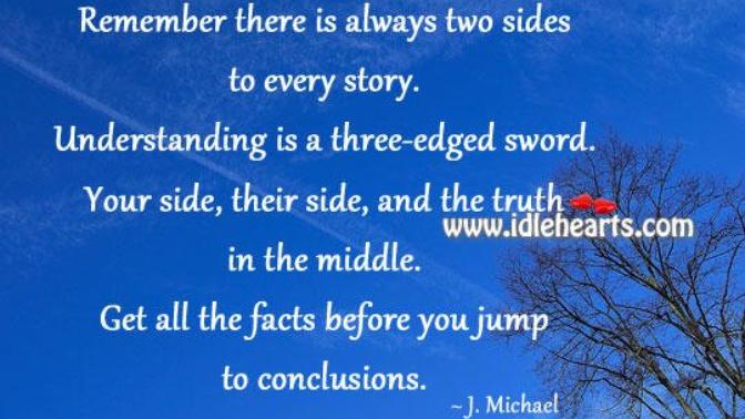 Why do people get offended when I tell them there is two sides to every story?