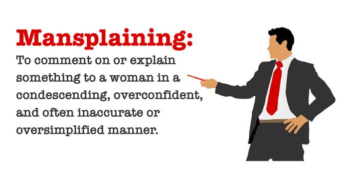 Mansplaining and do you believe it has caused a bad reputation for guys who are not doing it?