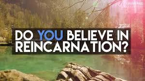 Do you believe in reincarnation?