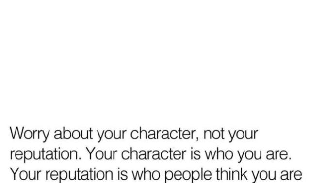 What's more important to you, your character, or your reputation?
