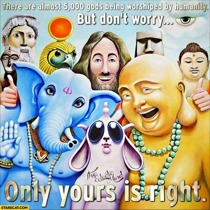 Do you believe in one true religion or god? Which one?
