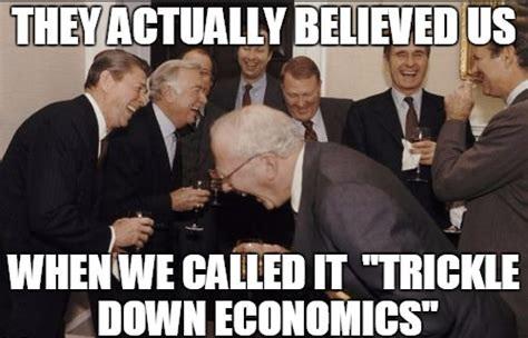 Do you believe in trickle down economics concept Reagan introduced in the 80s cutting income taxes especially for the very rich?