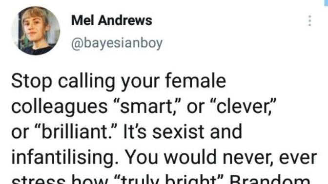 Do you think calling your Female colleagues "Smart" or "Briliant" or "Clever" is sexist?