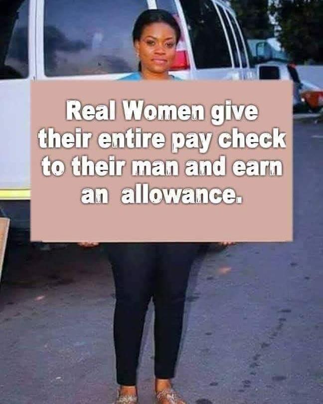 Real women give their entire paycheck to their man. Agree or disagree?
