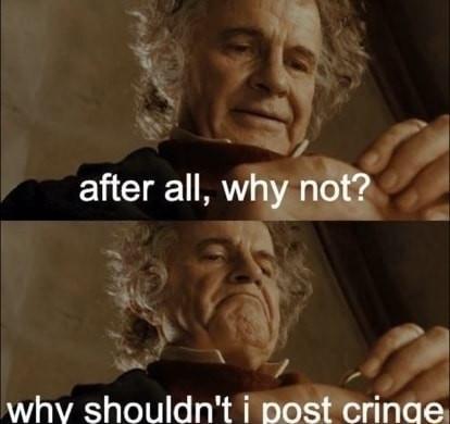 What's the cringiest thing you can post on here off the internet?