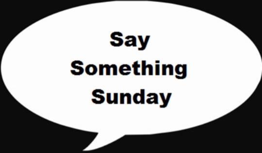 SAY SOMETHING Sunday! Whats Something Youd Like To Get Off Your Chest Or Feel Needs To Be Said?