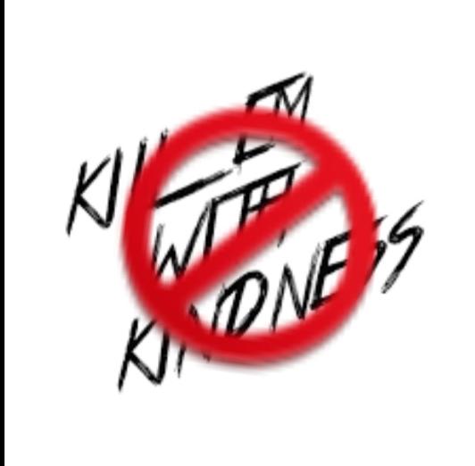 Other Than Kindness, How Would You Finish This Statement: Kill Em With_____?