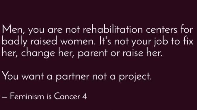 My statement to men and dating.. You don't exist to fix her, its not your job, and you deserve better, What do you think?
