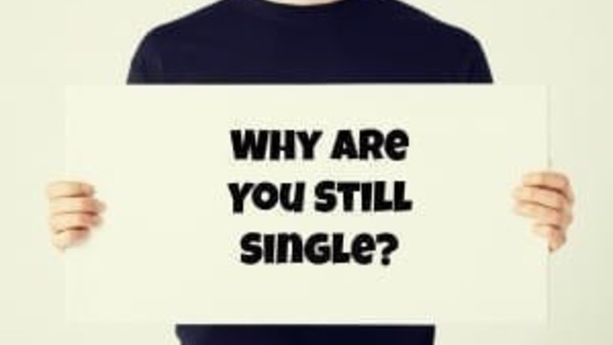 Be honest with me, what is the real reason why you're still single right now?