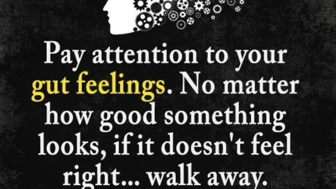 How much do you trust your gut feelings and how often does trusting it come out as true?