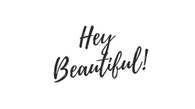 Do you think saying "Hey Beautiful" is cringey or better off just saying Hey?