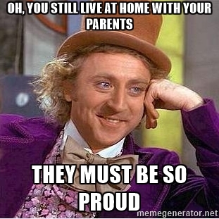 Why would someone over 30 who isnt disabled or a care taker still live at home with their parents?