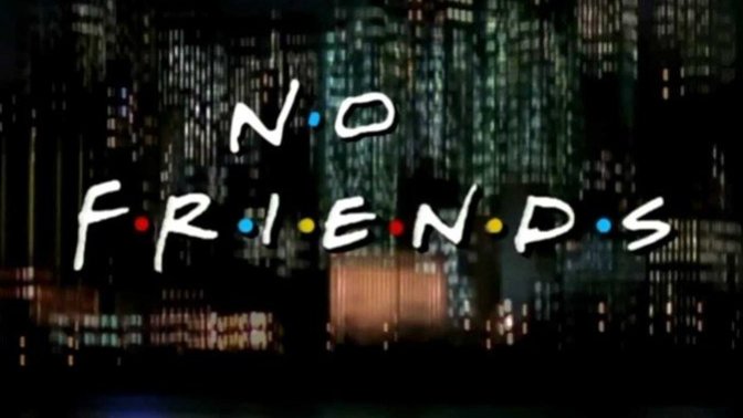 When you learn that a person has no irl friends what assumptions do you make about them?