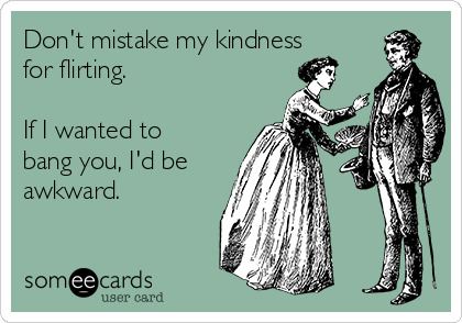 Has someone even mistaken your friendliness for flirting?