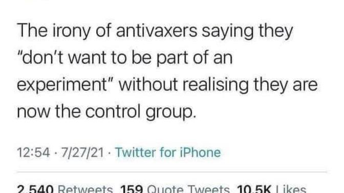 Is it funny that antivaxers who say they don’t want to be part of the vaccine experiment are now the control group?