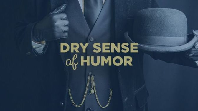 Is it good having a dry sense of humor?