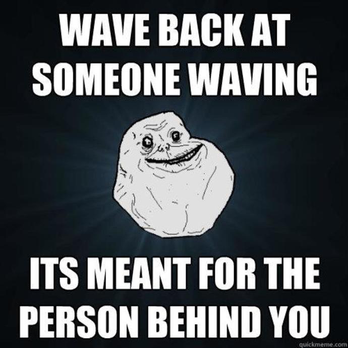 When someone is waving at you but really waving at someone behind you?