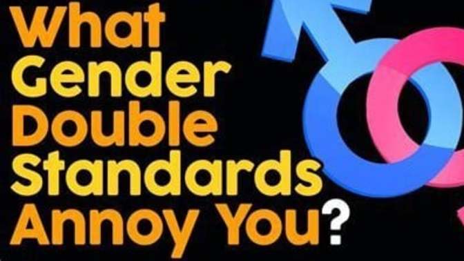 What double standards annoy you or upset you the most?