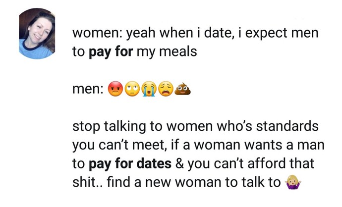 Most girls want guys to pay for dates (as they have asked them out but girls dont generally ask men out), so men should always pay for dates, right?