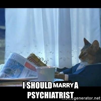 If you date/marry a psychiatrist, would you get free treatment and meds?