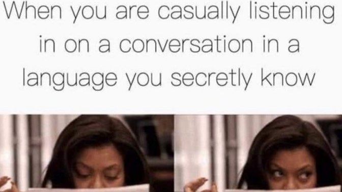 Have you ever had people gossip about you in another language you understand?
