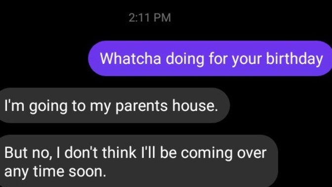 Why doesn't he want to come over?