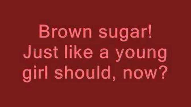 The Rolling Stones will no longer perform the song "Brown Sugar". With all the rap songs that demean women why is this song a problem?