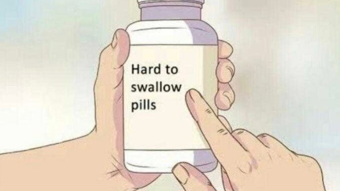 What’s the hardest pill you’ve had to swallow in life?