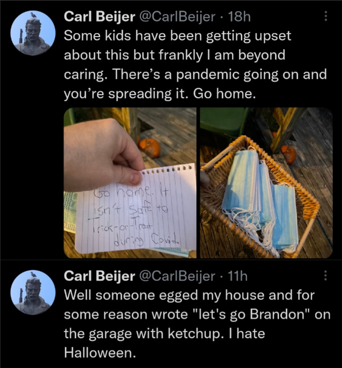 Agree with telling kids to go home with a mask or based kids egging such houses with Lets Go Brandon messages in ketchup on the garage door?