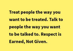 "Always treat others how you want to be treated, until they give you a reason not to."