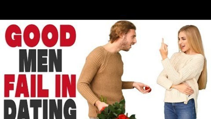 What do you think about this video "Why do a lot of good men fail in dating"?