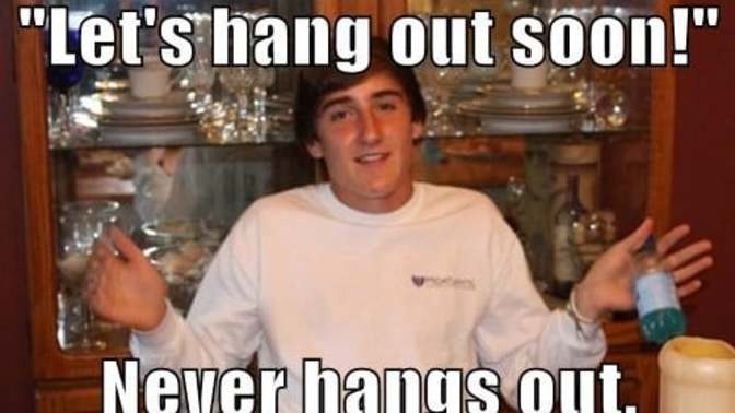 What do you think of those "so called friends" who always have excuses for not gathering with other friends?