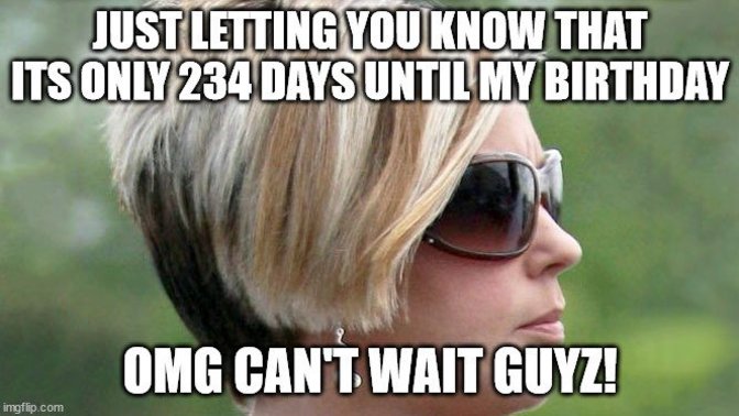 Do you have any friends or family who love to let everyone know when their birthday is coming up?