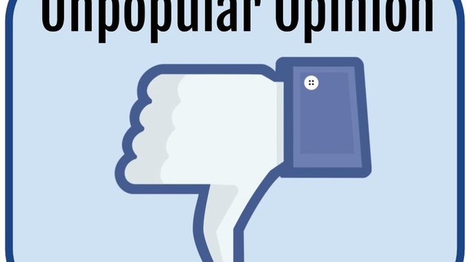What are some unpopular opinions you have?
