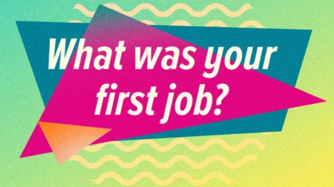 What was the first job you had and how old were you?