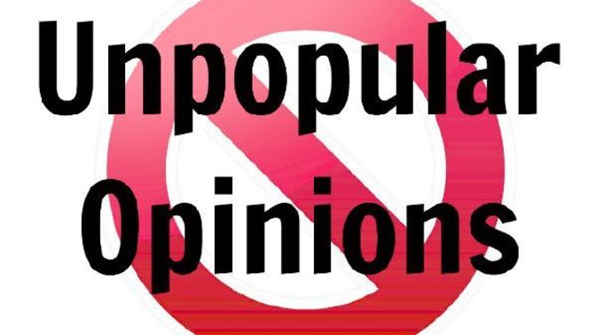 What is your unpopular opinion?