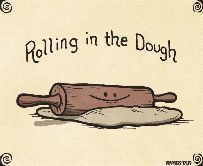 Rolling in the dough - - - - -