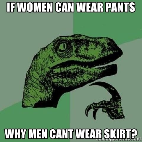 What would you do if it became acceptable for men to wear skirts and dresses like it became acceptable for women to wear pants and shorts?