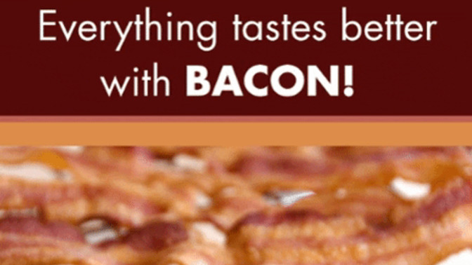 Everything taste better with bacon, true or false?