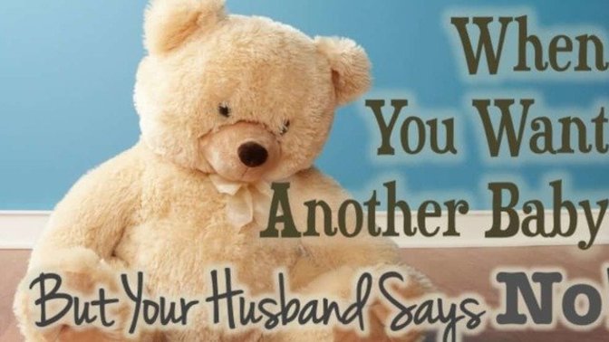 Is there any way I can convince my husband to have one more child?