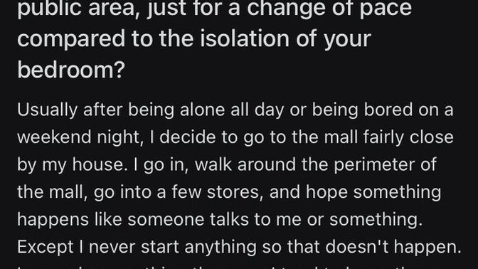 Does anyone else go to a public place like a mall or shopping plaza just to walk around, people watch, and hope to just meet someone out?