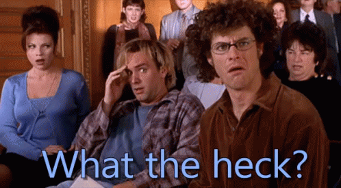 How often in your daily lives do you say to yourself What the heck?